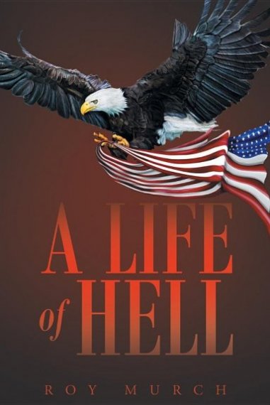 Book cover for "A Life of Hell" by Roy Murch; imagery features a bald eagle swooping in with an American flag in its talons.